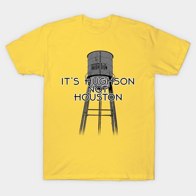 It's Hughson NOT Houston T-Shirt by RodeoEmpire